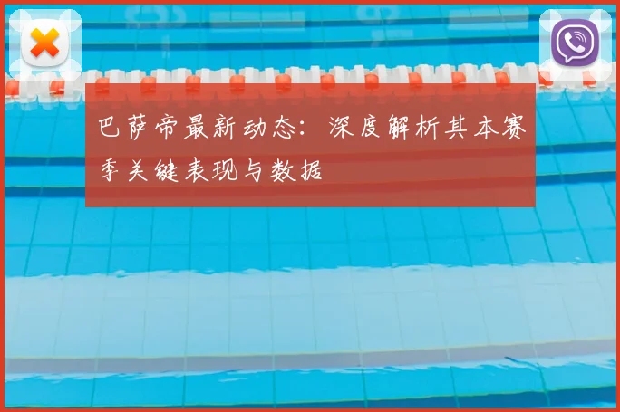 巴萨帝最新动态：深度解析其本赛季关键表现与数据